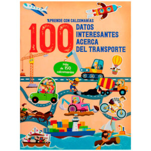APRENDE CON CALCOMANIAS: 100 DATOS INTERESANTES ACERCA DEL TRANSPORTE