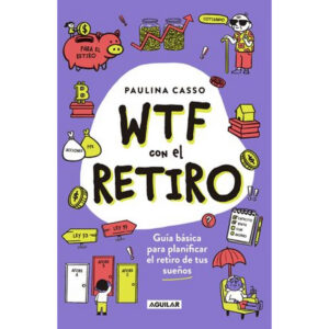 Wtf con el retiro, guia basica para planificar el retiro de tus sueños