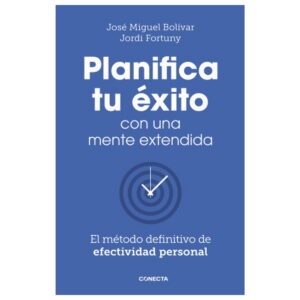 Planifica Tu éxito Con Una Mente Extendida. El Método Definitivo De Efectividad Personal